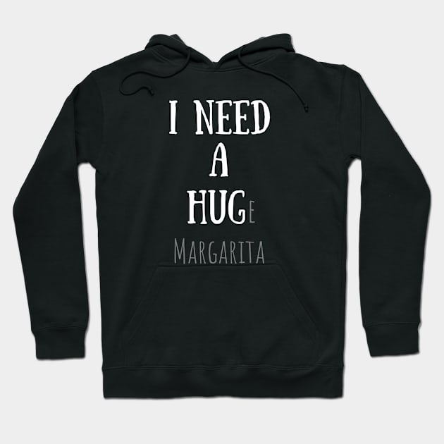 I NEED A HUGe margarita - Funny Hoodie by Design By Leo